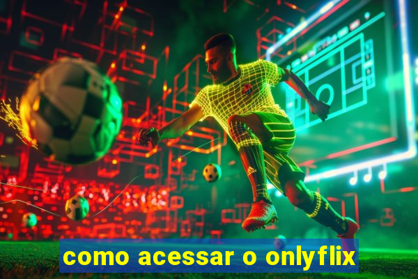 como acessar o onlyflix